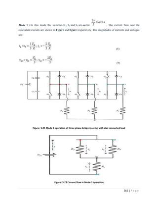161 | P a g e
Mode 3 : In this mode the switches S1 , S2 and S3 are on for . The current flow and the
equivalent circuits are shown in Figure and figure respectively. The magnitudes of currents and voltages
are:
(8)
(9)
Figure: 5.21 Mode 3 operation of three phase bridge inverter with star connected load
Figure: 5.23 Current flow in Mode 3 operation
 