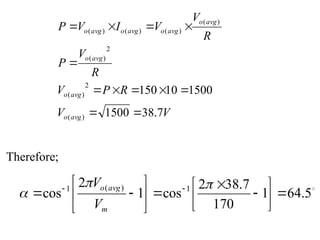 V
V
R
P
V
R
V
P
R
V
V
I
V
P
avg
o
avg
o
avg
o
avg
o
avg
o
avg
o
avg
o
7
.
38
1500
1500
10
150
)
(
2
)
(
2
)
(
)
(
)
(
)
(
)
(












Therefore;

5
.
64
1
170
7
.
38
2
cos
1
2
cos 1
)
(
1

















 
 


m
avg
o
V
V
 
