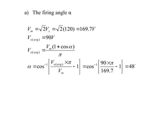 
48
1
7
.
169
90
cos
1
cos
)
cos
1
(
90
7
.
169
)
120
(
2
2
1
)
(
1
)
(
)
(


























 




m
avg
o
m
avg
o
avg
o
s
m
V
V
V
V
V
V
V
V
V
a) The firing angle α
 
