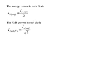 The average current in each diode
The RMS current in each diode
2
)
(
)
(
avg
o
avg
D
I
I 
2
)
(
)
(
avg
o
RMS
D
I
I 
 