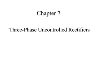 Chapter 7
Three-Phase Uncontrolled Rectifiers
 
