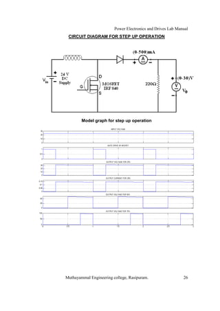 Power Electronics and Drives Lab Manual
 CIRCUIT DIAGRAM FOR STEP UP OPERATION




        Model graph for step up operation




Muthayammal Engineering college, Rasipuram.                  26
 