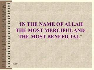 04/15/14
“IN THE NAME OF ALLAH
THE MOST MERCIFULAND
THE MOST BENEFICIAL”
 