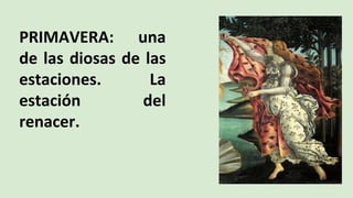 PRIMAVERA: una
de las diosas de las
estaciones. La
estación del
renacer.
 