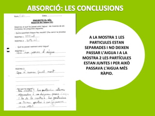 A LA MOSTRA 1 LES
PARTICULES ESTAN
SEPARADES I NO DEIXEN
PASSAR L’AIGUA I A LA
MOSTRA 2 LES PARTÍCULES
ESTAN JUNTES I PER AIXÒ
PASSAVA L’AIGUA MÉS
RÀPID.
 