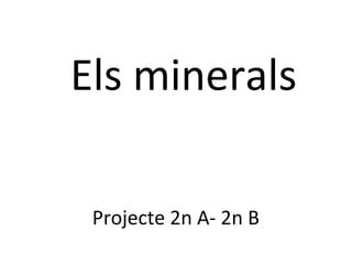 Els minerals
Projecte 2n A- 2n B
 