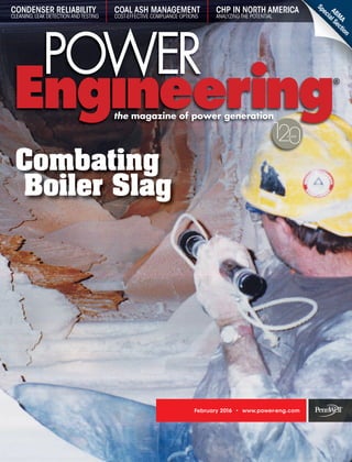 120YEARS
CONDENSER RELIABILITY
CLEANING,LEAK DETECTION AND TESTING
COAL ASH MANAGEMENT
COST-EFFECTIVE COMPLIANCE OPTIONS
CHP IN NORTH AMERICA
ANALYZING THE POTENTIAL
Combating
Boiler Slag
February 2016 • www.power-eng.com
ABM
A
Special Section
 