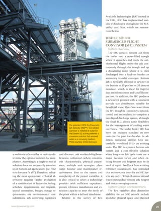 25www.power-eng.com
Available Technologies (BAT) noted in
the ELG, UCC has implemented vari-
ous technologies throughout the U.S.
utility coal fleet, which are summa-
rized below.
UNDER BOILER
SUBMERGED FLIGHT
CONVEYOR (SFC) SYSTEM
System Overview:
The SFC collects bottom ash from
the boiler into a water-filled trough
where it quenches and cools the ash.
Horizontal flights move the ash con-
tinuously through the trough and up
a dewatering ramp where it is then
discharged into a load-out bunker or
secondary transfer conveyor. Bottom
ash is typically allowed to dewater in
the bunker to 15 percent or 20 percent
moisture, which is ideal for fugitive
dust emission control and landfill com-
paction. In addition, the SFC produces
a dewatered product with a consistent
particle size distribution suitable for
beneficial reuse. Overflow water from
the SFC trough is commonly captured,
cooled and recirculated to complete a
zero liquid discharge system, although
the final ELG allows some flexibility
for the management of cooling water
overflows. The under boiler SFC has
been the industry standard on new
units for the past few decades. In ad-
dition, numerous utilities have suc-
cessfully retrofitted SFCs on existing
units. The SFC is a proven bottom ash
system and a cost-effective solution
when long-term life cycle costs are a
major decision factor and when ex-
isting bottom ash hoppers may be in
need of repair. Feedback from existing
reference installations has indicated
that maintenance costs for an SFC Sys-
tem are only 1/3 that of a conventional
water-impounded bottom ash hopper
and sluice conveying system.
System Design Considerations:
The key variables that determine
viability for an SFC retrofit include
available physical space and planned
and distance, ash marketability/bene-
ficiation, unburned carbon concerns,
ash characteristics, physical param-
eters, multiple unit synergies, plant
water balance and maintenance re-
quirements. Due to the extent and
complexity of the project variables, it
is also critical to select a technology
provider with sufficient experience,
proven reference installations and ex-
ecution capacity to meet the needs of
the plant within a defined timeframe.
Relative to the survey of Best
a multitude of variables in order to de-
termine the optimal solution for com-
pliance. Accordingly, a single technical
solution does not necessarily translate
to all bottom ash applications (i.e. “one
size does not fit all”). Therefore, select-
ing the most appropriate technical al-
ternative requires careful evaluation
of a combination of factors including:
schedule requirements, site impacts,
spatial constraints, budget, outage re-
quirements, site environmental con-
siderations, ash conveying capacities
The patented 100% Dry Pneumatic
Ash Extractor (PAX™) from United
Conveyor is installed at a plant in
the Eastern US,as they preferred a
conversion solution that removed
water as a conveying medium.
Photo courtesy:United Conveyor.
 