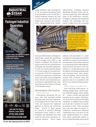 ABMA
Special Section
www.power-eng.com
For info. http://powereng.hotims.com RS#10
enhancements, including improved
dewatering elements, valves and op-
erational sequencing, have addressed
many of the performance concerns.
If designed, operated and maintained
properly, this technology still rep-
resents a viable wet-to-dry conversion
solution, and particularly if a plant
currently has existing dewatering bins
installed as a means of coarse particu-
late separation with overflows directed
to an operating surface impoundment.
In this scenario, the system can be ret-
rofitted to a closed-loop system with
the addition of settling and surge tanks
and associated return water pumps,
valves and piping. Several units have
recently been converted using this
approach and are in compliance with
the ELG zero liquid discharge require-
ments.
System Design Considerations:
Due to the scope of the system – in-
cluding multiple tanks, overflow pip-
ing, underflow piping, valves, pumps,
etc. – system controls and associated
operation can be complex. Redundan-
cies must also be balanced with added
complexity. In addition, these systems
can retain ash in solution for extend-
ed periods of time, often numerous
days and even longer in certain cir-
cumstances. In these cases, additional
consideration has to be given for the
water quality/chemistry in a closed-
loop system, particularly relative to
the zero liquid discharge requirements
outage schedules. Many existing boil-
ers do not possess the physical space
to accommodate an SFC retrofit due to
limited headroom between the boil-
er throat and grade, deep bottom ash
hopper pits, structural steel interfer-
ences, equipment/ductwork interfer-
ences around the bottom ash hopper or
limited space outside the powerhouse
wall for storage, truck traffic or ash
transfer. In addition, this retrofit will
require removal of the existing bottom
ash hopper and associated equipment.
As such, the retrofit typically requires
a 6-8 week outage for successful proj-
ect execution. If the SFC cooling water
overflows are captured in a closed-loop
system, the system must be designed to
ensure that the water temperatures are
maintained at appropriate levels, often
requiring some form of heat exchanger
in the hydraulic system.
DEWATERING BIN SYSTEM
System Overview:
Conventional dewatering bin sys-
tems, often with associated settling
and surge tanks, have been implement-
ed throughout the U.S fleet since the
1960s and represent the traditional
approach to bottom ash closed-loop
design. Dozens of these systems
are currently in operation, although
performance issues related to main-
tainability and operability have been
noted for these prior generation de-
watering solutions. Recent design
This under-the-boiler Submerged
Flight Conveyor (SFC™) by United
Conveyor is installed at a plant in
Midwest. Numerous utilities have
successfully implemented the SFC
technology which has been the
industry standard on new units for
the past few decades.Photo courtesy:
United Conveyor.
 