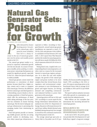 36 www.power-eng.com
Natural Gas
Generator Sets:
Poised
for GrowthBY RUSSELL RAY, CHIEF EDITOR
MMBtu, the lowest monthly average since
March 1999, according to the EIA’s re-
port. EIA expects natural gas prices at the
benchmark Henry Hub to average $2.65
per MMBtu in 2016 and $3.22 per MMB-
tu in 2017.
The report’s authors said price increases
will reflect growth in consumption, pri-
marily from the industrial sector.
What follows are few examples that
demonstrate the increasing demand for
natural gas gensets.
ROLLS-ROYCE TO
DELIVER GAS GENSETS FOR
PENNSYLVANIA PLANTS
At the end of 2015, the power genera-
tion provider IMG Development LLC and
Rolls-Royce signed a long-term strategic
P
ublic demand for cleaner
burning power, low pric-
es for natural gas, and a
quest for more reliability
have led to a sharp in-
crease in the use of natural gas gener-
ator sets for prime and standby power
needs in the U.S.
The natural gas genset market is ex-
pected to experience substantial growth
over the next decade. As a source of emer-
gency standby, prime, peaking, or contin-
uous power, natural gas-fired gensets are
poised for significant growth, especially
in the U.S., where low-priced natural gas
is widely available.
Natural gas gensets cannot match the
performance or convenience of diesel
gensets, because diesel has a higher en-
ergy content and is easier to transport
than natural gas. However, the difference
between natural gas and diesel gensets is
a diminishing concern thanks to the in-
creasing popularity of dual-fuel gensets,
which offer the performance of diesel
while taking advantage of the low price
and low emissions of cleaner burning
natural gas. But the lack of adequate nat-
ural gas infrastructure is preventing this
emerging market from maximizing its
potential.
Duel fuel gensets provide an interest-
ing middle ground, and they are seeing
growth markets in developing coun-
tries where natural gas infrastructure is
expected to follow. According to Navi-
gant Research, annual natural gas genset
installations are expected to reach 27.2
GW by 2024 and generate $146.8 billion
in cumulative revenue between 2015 and
2024. A 2013 report from Pike Research
predicts the market for natural gas genera-
tors will rise to nearly $10 billion by 2018,
which represents about 60 GW of new in-
stallations.
Rising diesel costs, coupled with a cor-
responding drop in natural gas prices, are
often cited as a reason for the increased
interest in natural gas engines and gen-
sets. As is often the case with market
changes, the growth of the natural gas
engine and genset markets is far more
complex than that. Several factors, from
regulatory and environmental compli-
ance pressures to new developments in
genset and engine features, are driving
demand and compelling commercial
and industrial facilities to power their
generators with natural gas.
Natural gas prices will rise in 2016 and
2017, according to a recent report by the
Energy Information Administration, the
statistical arm of the U.S. Department of
Energy. But prices will remain between $2
and $4 per million British thermal units
(MMBtu) during that period, low enough
to incentivize the continued construction
of gas-fired projects in the U.S.
The average natural gas spot price at
Henry Hub in December was $1.93 per
GAS-FIRED GENERATION
 