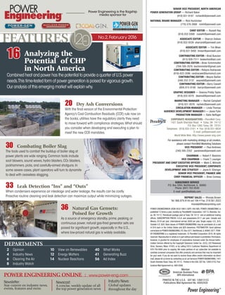 SENIOR VICE PRESIDENT, NORTH AMERICAN
POWER GENERATION GROUP — Richard Baker
(918) 831-9187 richardb@pennwell.com
NATIONAL BRAND MANAGER — Rick Huntzicker
(770) 578-2688 rickh@pennwell.com
CHIEF EDITOR — Russell Ray
(918) 832-9368 russellr@pennwell.com
ASSOCIATE EDITOR — Sharryn Dotson
(918) 832-9339 sharrynd@pennwell.com
ASSOCIATE EDITOR — Tim Miser
(918) 831-9492 tmiser@pennwell.com
CONTRIBUTING EDITOR—Brad Buecker
(913) 928-7311 beakertoo@aol.com
CONTRIBUTING EDITOR—Brian Schimmoller
(704) 595-2076 bschimmoller@gmail.com
CONTRIBUTING EDITOR—Robynn Andracsek
(816)-822-3596 randracsek@burnsmcd.com
CONTRIBUTING EDITOR—Wayne Barber
(540) 252-2137 wayneb@pennwell.com
CONTRIBUTING EDITOR—Barry Cassell
(804) 815-9186 barryc@pennwell.com
GRAPHIC DESIGNER — Deanna Priddy Taylor
(918) 832-9378 deannat@pennwell.com
MARKETING MANAGER — Rachel Campbell
(918) 831-9576 rachelc@pennwell.com
CIRCULATION MANAGER — Linda Thomas
AUDIENCE DEVELOPMENT MANAGER I — Jesse Fyler
PRODUCTION MANAGER — Katie Noftsger
CORPORATE HEADQUARTERS—PennWell Corp.
1421 South Sheridan Road • Tulsa, OK 74112
P.O. Box 1260, Tulsa, OK 74101
Telephone: (918) 835-3161 • Fax: (918) 831-9834
E-mail: pe@pennwell.com
World Wide Web: http://www.power-eng.com
For assistance with marketing strategy or ad creation,
please contact PennWell Marketing Solutions
VICE PRESIDENT — Paul Andrews
(240) 595-2352 pandrews@pennwell.com
CHAIRMAN — Robert F. Biolchini
VICE CHAIRMAN — Frank T. Lauinger
PRESIDENT AND CHIEF EXECUTIVE OFFICER — Mark C. Wilmoth
EXECUTIVE VICE PRESIDENT, CORPORATE
DEVELOPMENT AND STRATEGY — Jayne A. Gilsinger
SENIOR VICE PRESIDENT, FINANCE AND
CHIEF FINANCIAL OFFICER — Brian Conway
SUBSCRIBER SERVICE
P.O. Box 3264, Northbrook, IL 60065
Phone: (847) 763-9540
E-mail: poe@halldata.com
REPRINT SALES — Rhonda Brown
Tel: 866.879.9144 ext 194 • Fax: 219.561.2023
rhondab@fosterprinting.com
POWER ENGINEERING® (ISSN 0032-5961) USPS 440-980, POWER ENGINEERING is
published 12 times a year, monthly by PennWell® Corporation, 1421 S. Sheridan,Tul-
sa, OK 74112. Periodicals postage paid at Tulsa, OK 74112 and at additional mailing
offices. SUBSCRIPTION PRICES: U.S.A. and possessions $111 per year; Canada and
Mexico, $124 per year; international airmail, $300 per year. Single copies: U.S., $18,
Outside U.S. $29. Back Issues of POWER ENGINEERING may be purchased at a cost
of $18 each in the United States and $29 elsewhere. POSTMASTER: Send address
corrections to POWER ENGINEERING,P.O.Box 3271,Northbrook,IL 60065-3271.POW-
ER ENGINEERING is a registered trademark. © PennWell Corporation 2016. All rights
reserved.Reproduction in whole or in part without permission is prohibited.Permission,
however, is granted for employees of corporations licensed under the Annual Autho-
rization Service offered by the Copyright Clearance Center Inc. (CCC), 222 Rosewood
Drive, Danvers, Mass. 01923, or by calling CCC’s Customer Relations Department at
978-750-8400 prior to copying. We make portions of our subscriber list available to
carefully screened companies that offer products and services that may be important
for your work. If you do not want to receive those offers and/or information via direct
mail, please let us know by contacting us at List Services POWER ENGINEERING, 1421
South Sheridan Road,Tulsa, OK 74112. Printed in the USA. GST No. 126813153. Pub-
lications Mail Agreement no. 40612608.
Member
American Business Press
BPA International
PRINTED IN THE U.S.A. GST NO. 126813153
Publications Mail Agreement No. 40052420
Power Engineering®
Power Engineering is the flagship
media sponsor for
POWER ENGINEERING ONLINE : www.power-eng.com
Newsletter:
Stay current on industry news,
events, features and more.
Newscast:
A concise, weekly update of all
the top power generation news
Industry News:
Global updates
throughout the day
FEATURES
DEPARTMENTS
No.2,February 2016
120YEARS
20 Dry Ash Conversions
With the final version of the Environmental Protection
Agency’s Coal Combustion Residuals (CCR) rule now on
the books,utilities have the regulatory clarity they need
to move forward with compliance strategies.What should
you consider when developing and executing a plan to
meet the new CCR mandates.
33 Leak Detection “Ins” and “Outs”
When condensers experience air inleakage and water leakage,the results can be costly.
Proactive routine cleaning and leak detection can maximize output while minimizing outages.
30 Combating Boiler Slag
The tools used to combat the buildup of boiler slag at
power plants are wide ranging.Common tools include
soot blowers,sound waves,hydro blasters,CO2 blasters,
jackhammers,picks,and carefully-aimed shotguns.In
some severe cases,plant operators will turn to dynamite
to deal with ceaseless slagging.
36 Natural Gas Gensets:
Poised for Growth
As a source of emergency standby,prime,peaking,or
continuous power,natural gas-fired generator sets are
poised for significant growth,especially in the U.S.,
where low-priced natural gas is widely available.
16 Analyzing the
Potential of CHP
in North America
Combined heat and power has the potential to provide a quarter of U.S.power
needs.This time-tested form of power generation is poised for vigorous growth.
Our analysis of this emerging market will explain why.
2 Opinion
4 Industry News
6 Clearing the Air
8 Industry Watch
10 View on Renewables
12 Energy Matters
14 Nuclear Reactions
40 What Works
41 Generating Buzz
56 Ad Index
 
