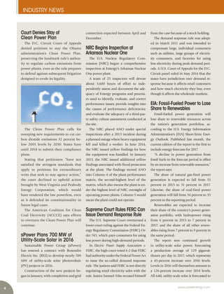 4 www.power-eng.com
INDUSTRY NEWS
connection expected between April and
December.
NRC Begins Inspection at
Arkansas Nuclear One
The U.S. Nuclear Regulatory Com-
mission (NRC) began a comprehensive
inspection at Entergy’s Arkansas Nuclear
One power plant.
A team of 25 inspectors will devote
about 3,600 hours of effort to inde-
pendently assess and document the ade-
quacy of Entergy programs and process-
es used to identify, evaluate, and correct
performance issues; provide insights into
the causes of performance deficiencies;
and evaluate the adequacy of a third-par-
ty safety culture assessment conducted at
the site.
The NRC placed ANO under special
inspections after a 2013 incident during
a planned outage where heavy equipment
fell and  killed a worker. In June 2014,
the NRC issued yellow findings for how
the equipment was handled. In January
2015, the NRC issued additional yellow
findings associated with flood protection
at the plant. The findings moved ANO
into Column 4 of the plant performance
matrix, the second-highest level of the
matrix, which also means the plant is un-
der the highest level of NRC oversight of
operating power plants. Column 5 would
mean the plant could not operate.
Supreme Court Rules FERC Can
Issue Demand Response Rule
The U.S. Supreme Court overturned a
lower court ruling against the Federal En-
ergy Regulatory Commission (FERC) Or-
der 745, which pays consumers for using
less power during high-demand periods.
In  Electric Power Supply Association v.
FERC, the high court voted 6-2 that FERC
hadauthorityundertheFederalPowerAct
to issue the so-called demand response
rule. The justices said FERC is not directly
regulating retail electricity sales with the
rule. Justice Samuel Alito recused himself
Court Denies Stay of
Clean Power Plan
The D.C. Circuit Court of Appeals
denied petitions to stay the Obama
administration’s  Clean Power Plan,
preserving the landmark rule’s author-
ity to regulate carbon emissions from
power plants, even as the rule prepares
to defend against subsequent litigation
designed to erode its legality.
The Clean Power Plan calls for
sweeping new requirements to cut car-
bon dioxide emissions 32 percent be-
low 2005 levels by 2030. States have
until 2018 to submit their compliance
plans.
Stating that petitioners “have not
satisfied the stringent standards that
apply to petitions for extraordinary
writs that seek to stay agency action,”
the court declined to uphold action
brought by West Virginia and Peabody
Energy Corporation, which would
have rendered the law powerless, even
as it defended its constitutionality in
future legal cases.
The American Coalition for Clean
Coal Electricity (ACCCE) says efforts
to overturn the Clean Power Plan will
continue.
sPower Plans 700 MW of
Utility-Scale Solar in 2016
Sustainable Power Group (sPower)
has entered a contract with Rosendin
Electric Inc. (REI) to develop nearly 700
MW of  utility-scale solar  photovoltaic
(PV) projects in 2016.
Construction of the new projects be-
gan in January, with completion and grid
from the case because of a stock holding.
The demand response rule was adopt-
ed in March 2011 and was intended to
compensate large, individual consumers
such as utilities, large groups of electric-
ity consumers, and factories for using
less electricity during peak demand peri-
ods. A U.S. Court of Appeals for the D.C.
Circuit panel ruled in May 2014 that the
states have jurisdiction over demand re-
sponse because it affects retail customers
and how much electricity they buy, even
though it affects the wholesale markets.
EIA: Fossil-Fueled Power to Lose
Share to Renewables
Fossil-fueled power generation will
lose share to renewable resources across
the nation’s generation portfolios, ac-
cording to the U.S. Energy Information
Administration’s (EIA) Short-Term Ener-
gy Outlook. Published last month, the
current edition of the report is the first to
include energy forecasts for 2017.
“A decline in power generation from
fossil fuels in the forecast period is offset
by an increase from renewable resources,”
the report says.
The share of natural gas-fired power
generation is expected to fall from 33
percent in 2015 to 31 percent in 2017.
Likewise, the share of coal-fired power
generation will fall from 34 percent to 33
percent in the reporting period.
Renewables are expected to increase
their share of the country’s power gener-
ation portfolio, with hydropower rising
from 6 percent in 2015 to 7 percent in
2017, and the share of all other renew-
ables rising from 7 percent to 9 percent in
the same period.
The report sees continued growth
in utility-scale solar power, forecasting
a production average of 129 gigawat-
thours per day in 2017, which represents
a 45-percent increase over 2016 levels.
Levels in 2016 will themselves amount to
a 126-percent increase over 2014 levels.
All told, utility-scale solar is forecasted to
 