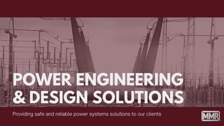 POWER ENGINEERING
& DESIGN SOLUTIONS
Providing safe and reliable power systems solutions to our clients
 