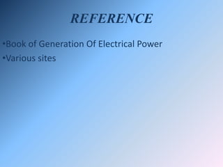 REFERENCE
•Book of Generation Of Electrical Power
•Various sites
 
