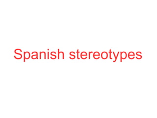 Spanish stereotypes
 