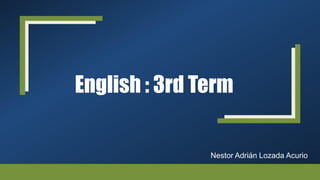 English : 3rd Term
Nestor Adrián Lozada Acurio
 