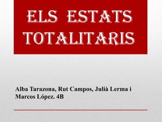 Els Estats
  Totalitaris

Alba Tarazona, Rut Campos, Julià Lerma i
Marcos López. 4B
 