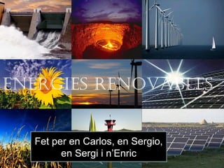 Energies Renovables Fet per en Carlos, en Sergio, en Sergi i n’Enric 
