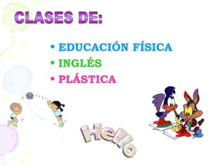 • EDUCACIÓN FÍSICA
• INGLÉS
• PLÁSTICA
 