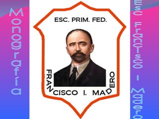 Monografía Esc Francisco I Madero 