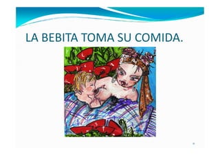 LA BEBITA TOMA SU COMIDA.




                            11
 