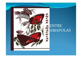 ENTRE
AMAPOLAS




           2
 