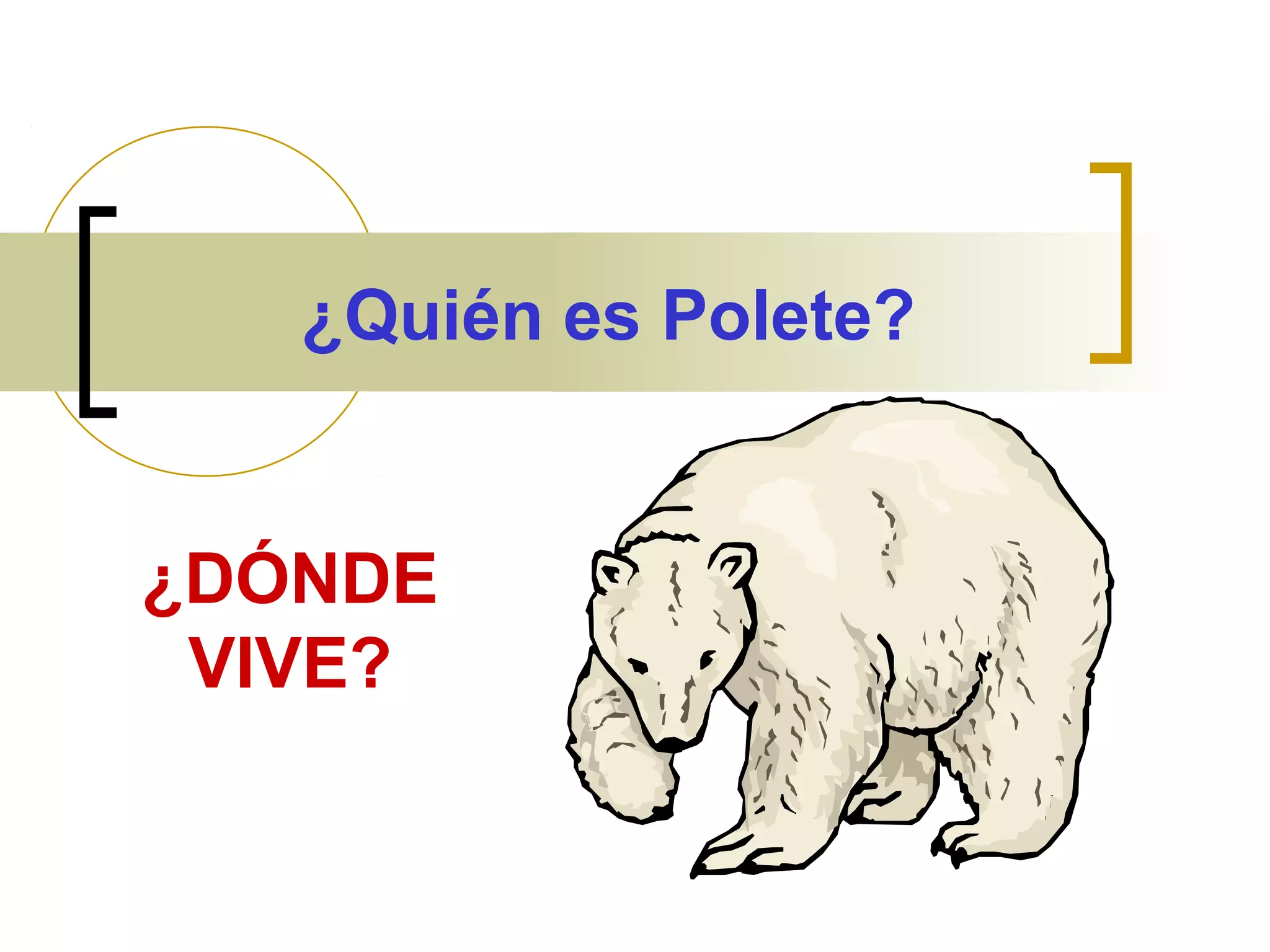 ¿Quién es Polete?
¿DÓNDE
VIVE?