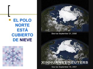 
EL POLO
NORTE
ESTÁ
CUBIERTO
DE NIEVE