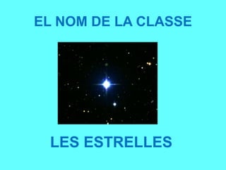 EL NOM DE LA CLASSE
LES ESTRELLES
 