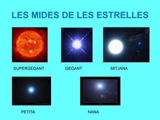 LES MIDES DE LES ESTRELLES
SUPERGEGANT GEGANT MITJANA
PETITA NANA
 