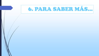 6. PARA SABER MÁS…

 