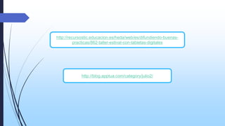 http://recursostic.educacion.es/heda/web/es/difundiendo-buenaspracticas/862-taller-estival-con-tabletas-digitales

http://blog.apptua.com/category/julio2/

 