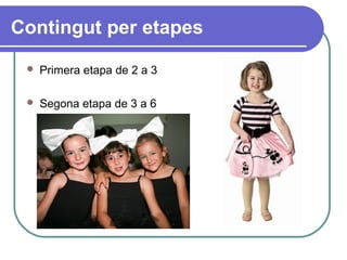 Contingut per etapes
 Primera etapa de 2 a 3
 Segona etapa de 3 a 6
 