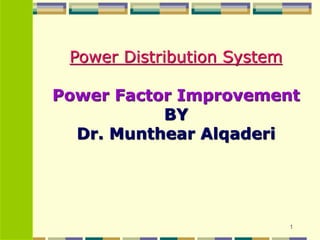 1 
Power Distribution SystemPower Factor ImprovementBYDr. MunthearAlqaderi  