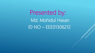 Presented by:
Md. Mohidul Hasan
ID NO – EEE01306212
 