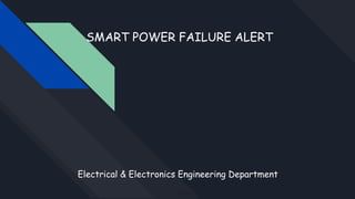 SMART POWER FAILURE ALERT
Electrical & Electronics Engineering Department
Date
 