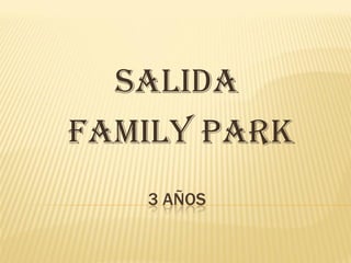 SALIDA
FAMILY PARK
   3 AÑOS
 