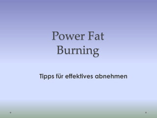 Power Fat
Burning
Tipps für effektives abnehmen
 