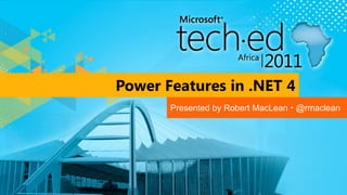 Power Features in .NET 4 Presented by Robert MacLean  @rmaclean 