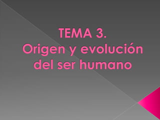 TEMA 3.Origen y evolución del ser humano 