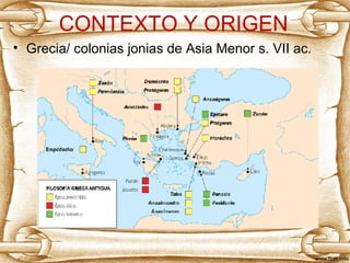 CONTEXTO Y ORIGEN 
• Grecia/ colonias jonias de Asia Menor s. VII ac. 
 