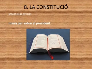 8. LA CONSTITUCIÓ
BASADA EN 10 ARTICLES
mana per sobre el president
 