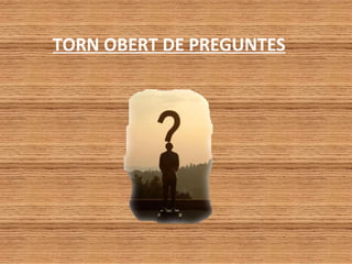 TORN OBERT DE PREGUNTES
 
