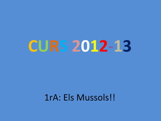 CURS 2012-13
1rA: Els Mussols!!
 