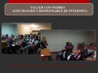 TALLER CON PADRES
«USO SEGURO Y RESPONSABLE DE INTERNET»

 