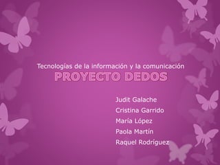 Tecnologías de la información y la comunicación 
Judit Galache 
Cristina Garrido 
María López 
Paola Martín 
Raquel Rodríguez 
 