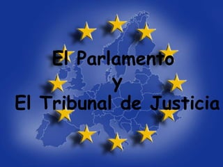 El Parlamento
y
El Tribunal de Justicia
 