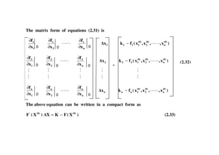 (2.32)
The matrix form of equations (2.31) is
)x,,x,x(fkx
x
f
x
f
x
f (0)
n
(0)
2
(0)
1111
n
1
2
1
1
1
−
∂
∂
∂
∂
∂
∂
)x,,x,x(fkx
x
f
x
f
x
f (0)
n
(0)
2
(0)
1222
n
2
2
2
1
2
−
∂
∂
∂
∂
∂
∂
)x,,x,x(fkx
x
f
x
f
x
f (0)
n
(0)
2
(0)
1nnn
n
n
2
n
1
n
−
∂
∂
∂
∂
∂
∂
The above equation can be written in a compact form as
)X(FKX)X(F (0)(0)'
−= (2.33)
 