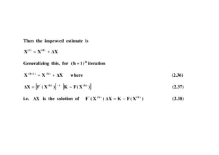 Then the improved estimate is
XXX )0(1)(
+=
Generalizing this, for th
)1h( + iteration
XXX )h()1h(
+=+
where (2.36)XXX += where (2.36)
[ ] [ ])X(FK)X(FX )h(1)h('
−= −
(2.37)
i.e. X is the solution of )X(FKX)X(F )h()h('
−= (2.38)
 