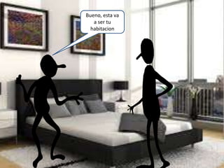 Bueno, esta va
a ser tu
habitacion
 